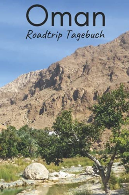 Oman Roadtrip Tagebuch: Reisetagebuch mit Aufforderungen, leeren Karten und linierten Tagebuchseiten, um alle Ihre schönsten Erinnerungen festzuhalten (4 Wochen)