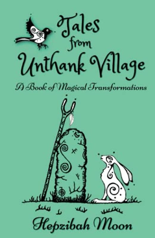 Tales from Unthank Village: A Book of Magical Transformations. Traditionally told whimsical folktales, woven with echo's of Celtic myths, local legends and touches of gothic horror.