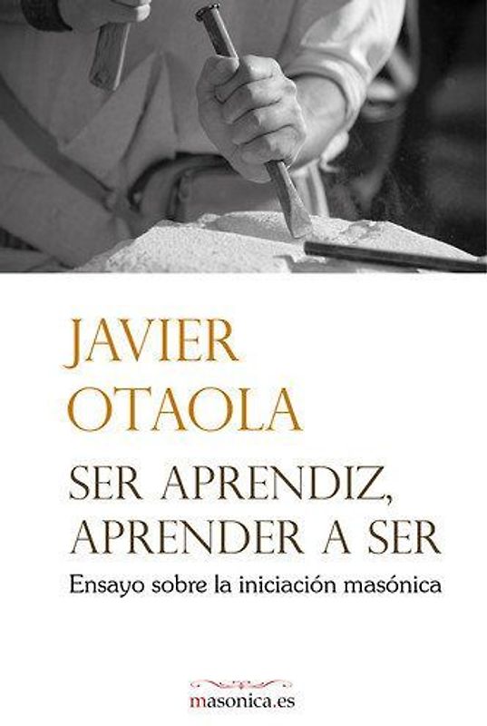 Ser aprendiz, aprender a ser : ensayo sobre la iniciación masónica