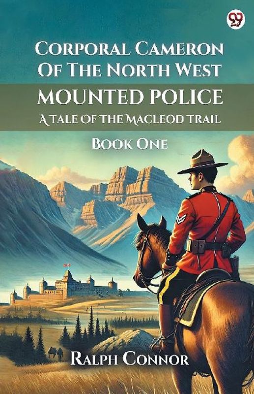Corporal Cameron Of The North West Mounted Police A Tale Of The Macleod Trail Book One