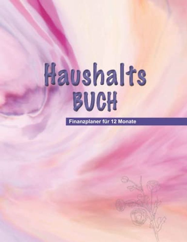 Haushaltsbuch: Grosser Finanzplaner für 12 Monate, übersichtlich und schön gestaltet, zum Eintragen