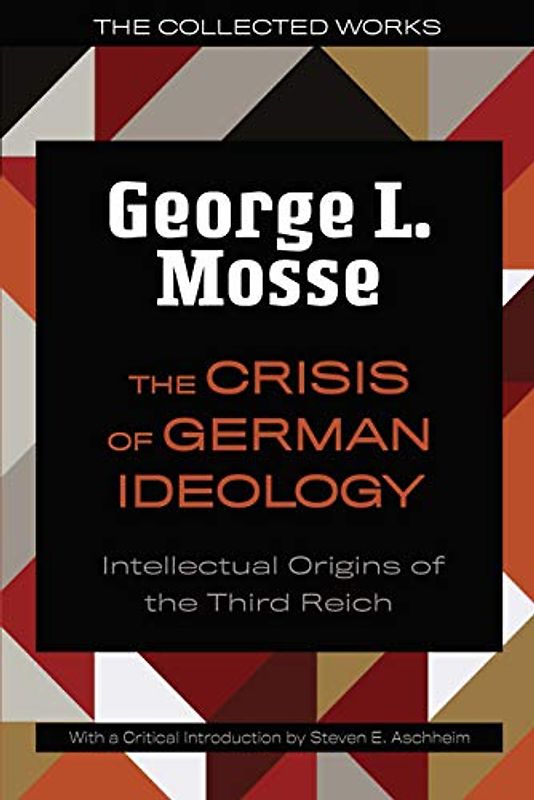 The the Crisis of German Ideology: Intellectual Origins of the Third Reich (Collected Works of George L. Mosse)