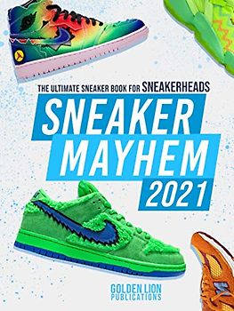 Sneaker Mayhem 2021: The Ultimate Sneaker Book For Sneakerheads