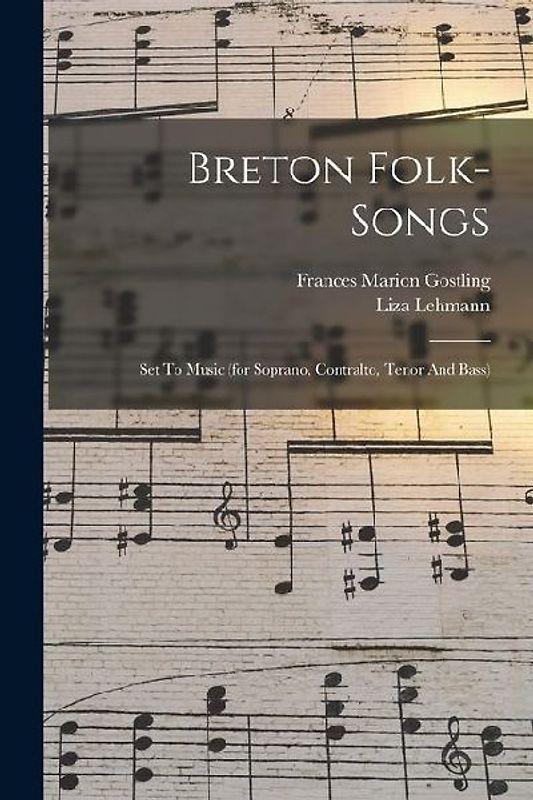 Breton Folk-songs: Set To Music (for Soprano, Contralto, Tenor And Bass)