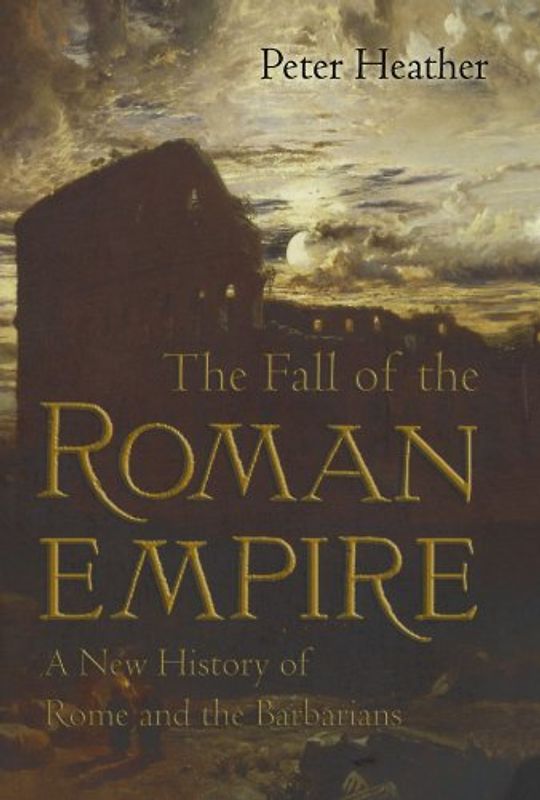 The Fall of the Roman Empire: A New History of Rome and the Barbarians - Peter Heather