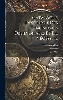 Catalogue Descriptif Des Monnaies Obsidionales Et De Nécessité: Avec Atlas