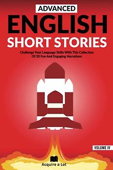 Advanced English Short Stories: Challenge Your Language Skills With This Collection Of 20 Fun And Engaging Narrations (Unlock and Boost your English Skills, Band 4)