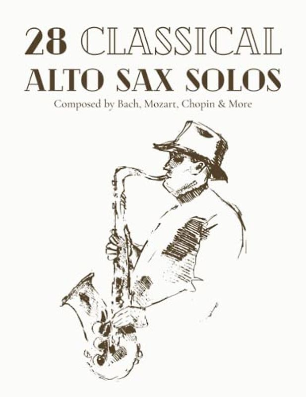 28 Classical Alto Sax Solos Composed By Bach, Mozart, Chopin & More: Classical Sheet Music For Alto Saxophone