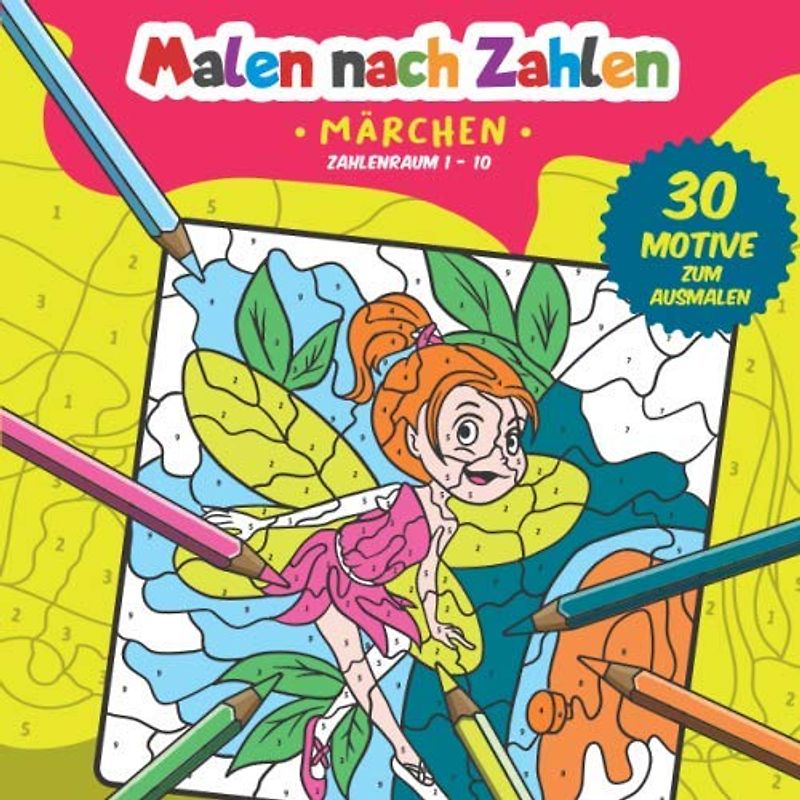 Malen nach Zahlen: 30 tolle Märchen Motive zum Ausmalen, Zählen und zum Zahlen üben. (Zahlenfreude, Band 4)