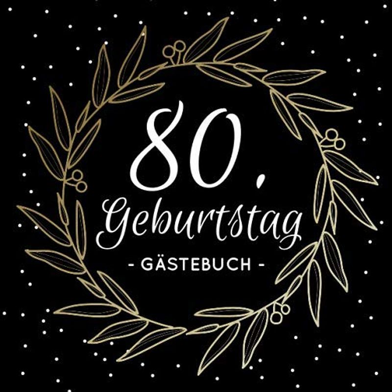 80. Geburtstag Gästebuch: Blanko Geburtstagsgästebuch / Eintragebuch für viele Glückwünsche und Widmungen, 100 Seiten, 21x21cm, schwarz mit goldenem Kranz