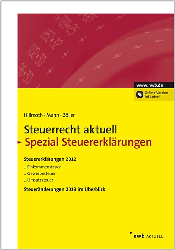 NWB Steuerrecht aktuell. Hintergründe - Praxishinweise - Gestaltungen / Steuerrecht aktuell Spezial Steuererklärungen. Steuererklärungen 2012 für Arbeitnehmer, Selbständige und kleine Gewerbetreibende. Einkommensteuer. Gewerbesteuer. Umsatzsteuer. Steueränderungen 2013 im Überblick.