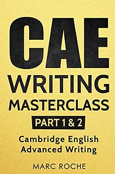 CAE Writing Masterclass (Parts 1 & 2) Cambridge English Advanced Writing (CAE Cambridge Advanced, Band 1)
