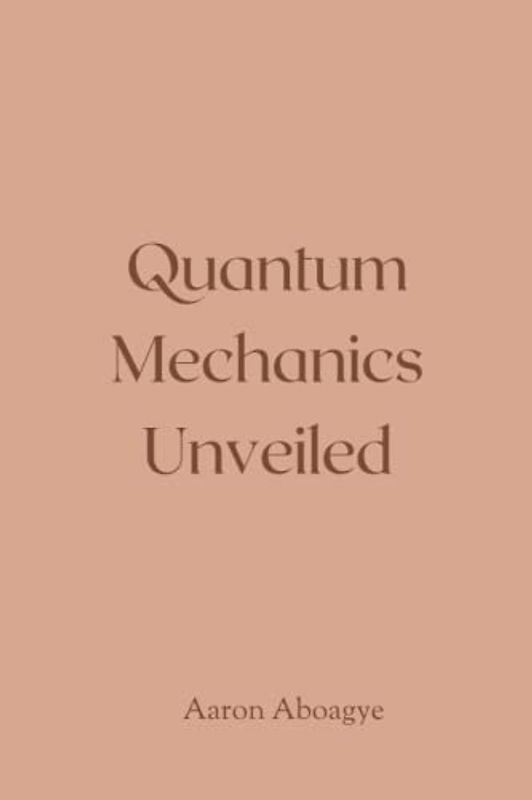 Quantum Mechanics Unveiled: Exploring the Mysteries of the Quantum World