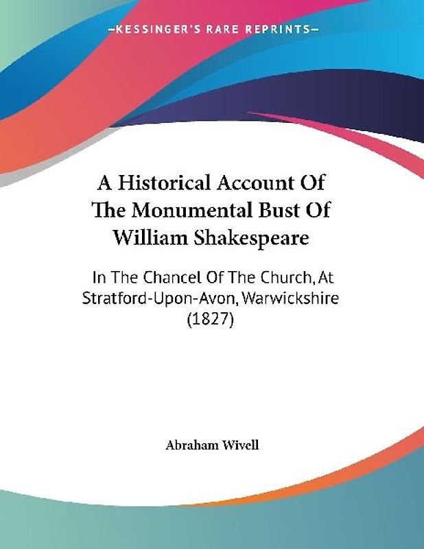 A Historical Account Of The Monumental Bust Of William Shakespeare