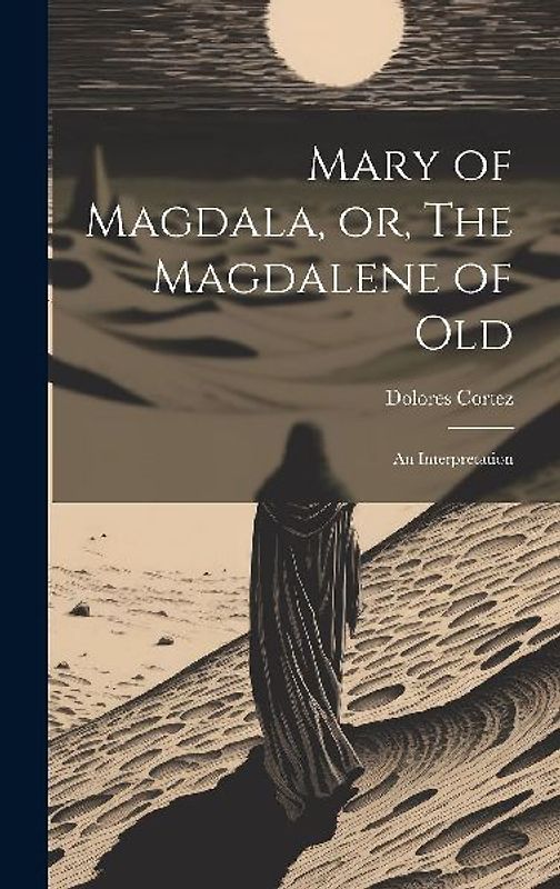 Mary of Magdala, or, The Magdalene of Old: An Interpretation