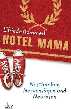 Hotel Mama. Nesthocker, Nervensägen und Neurosen