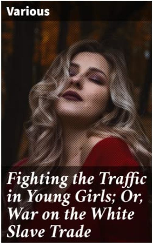 Fighting the Traffic in Young Girls; Or, War on the White Slave Trade