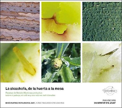 La alcachofa, de la huerta a la mesa : recetas de Moisés Martínez y estudios sobre el paisaje, el cultivo y sus valores nutricionales