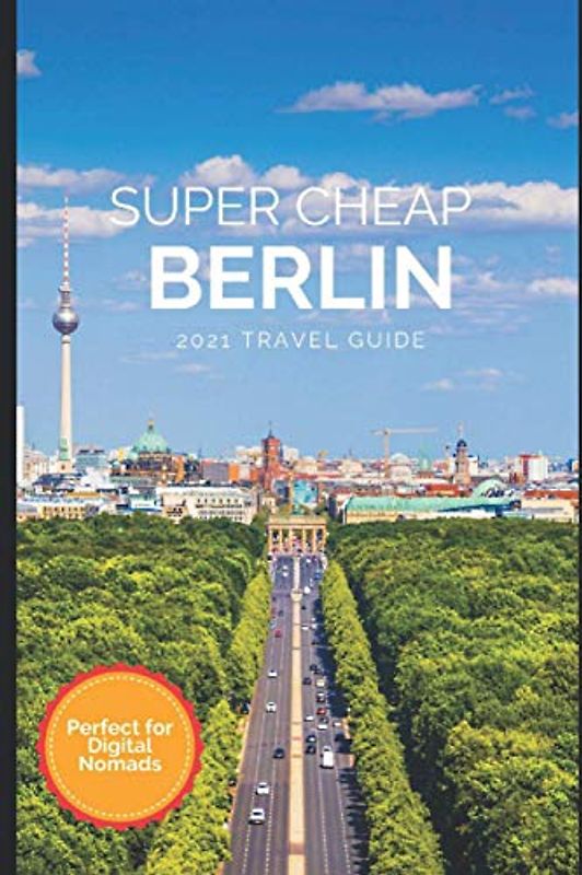 Super Cheap Berlin Travel Guide 2021: How to Enjoy a $1,000 Trip to Berlin for $150