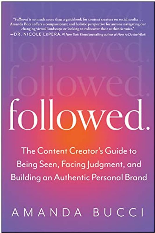Followed: The Content Creator's Guide to Being Seen, Facing Judgment, and Building an Authentic Personal Brand