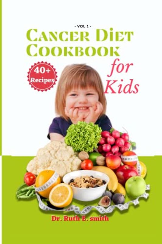 Cancer Diet Cookbook for Kids: Delicious Recipes for our Brave Warriors to Fuel the Fight Against Cancer and Live a Healthy Life While Growing.