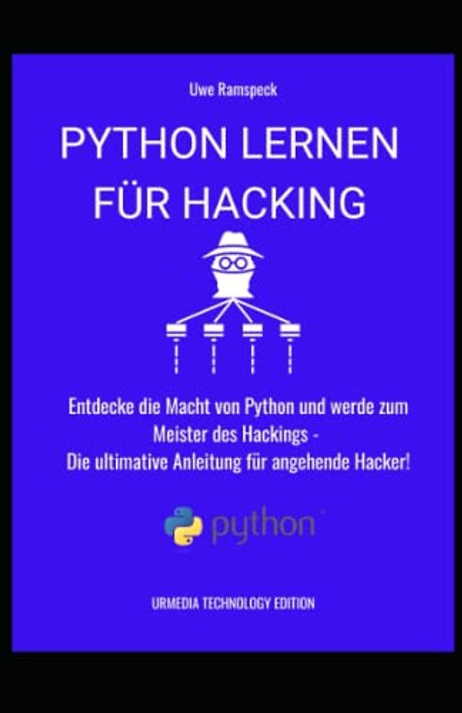 Python lernen für Hacking: Entdecke die Macht von Python und werde zum Meister des Hackings - Die ultimative Anleitung für angehende Hacker!