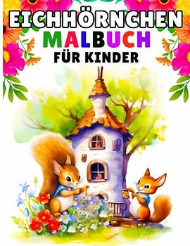 Eichhörnchen-Malbuch für Kinder: Süßes Eichhörnchen-Malbuch für Kinder, lustige Eichhörnchen-Malseiten, Kleinkinder, Alter 4-8