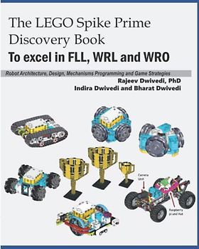 The LEGO Spike Prime Discovery Book: Mechanisms, Robot Architecture, Design, Programming and Game Strategies for FLL, WRL and WRO