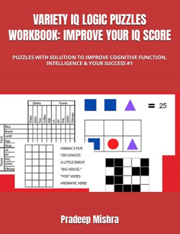 VARIETY IQ LOGIC PUZZLES WORKBOOK: IMPROVE YOUR IQ SCORE: PUZZLES WITH SOLUTION TO IMPROVE COGNITIVE FUNCTION, INTELLIGENCE & YOUR SUCCESS #1