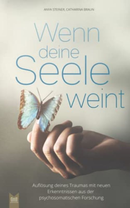 Wenn deine Seele weint - Auflösung deines Traumas mit neuen Erkenntnissen aus der psychosomatischen Forschung