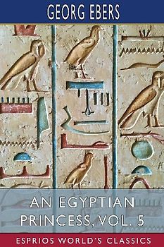 An Egyptian Princess, Vol. 5 (Esprios Classics)