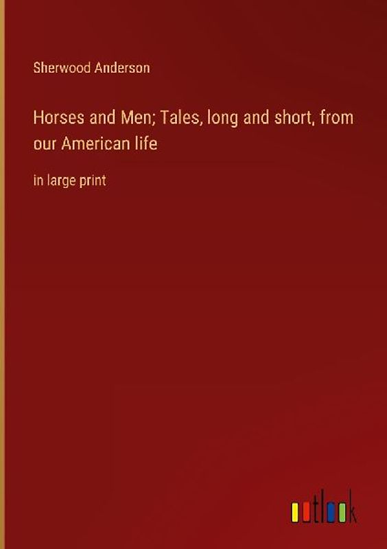 Horses and Men; Tales, long and short, from our American life