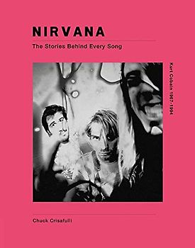 Nirvana: Kurt Cobain 1967-1994: The Story Behind Every Song (Stories Behind the Songs)
