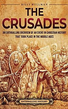 The Crusades: An Enthralling Overview of an Event in Christian History That Took Place in the Middle Ages