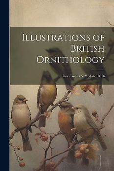 Illustrations of British Ornithology: Land Birds. - V. 2. Water Birds