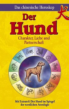 Das chinesische Horoskop - Der Hund. Mit Extrateil: Der Hund im Spiegel der westlichen Astrologie