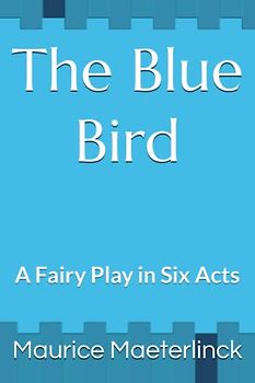 The Blue Bird: A Fairy Play in Six Acts