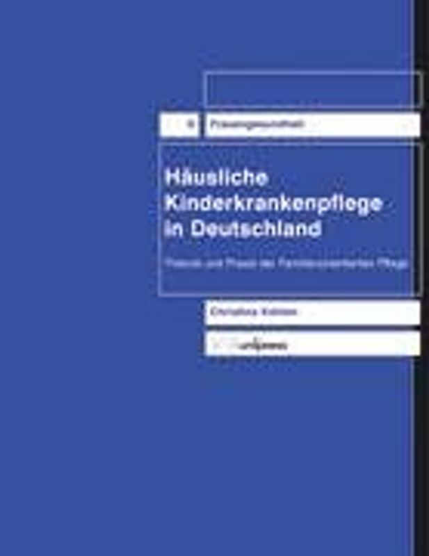 Häusliche Kinderkrankenpflege in Deutschland. Theorie und Praxis der familienorientierten Pflege