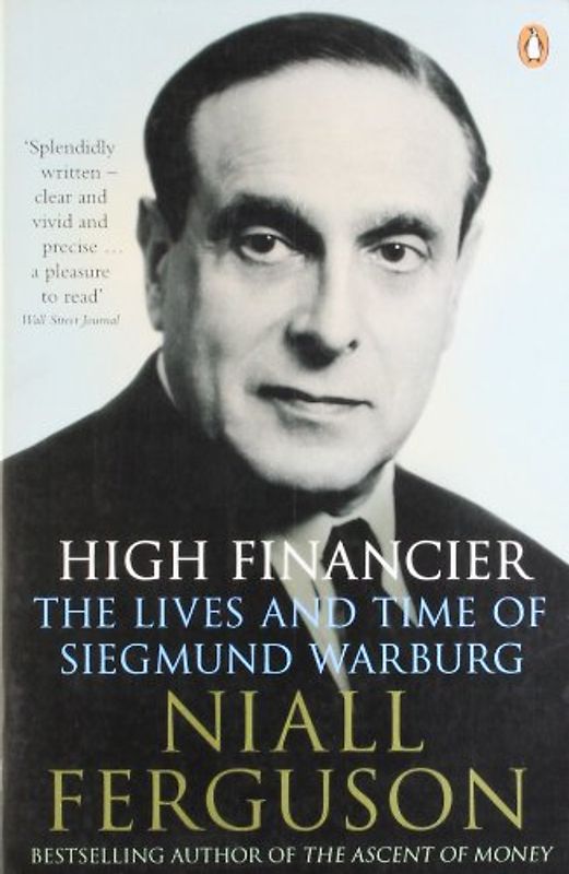 High Financier: The Lives and Time of Siegmund Warburg - Niall Ferguson