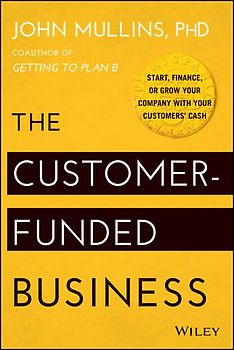 The Customer-Funded Business. Start, Finance, or Grow Your Company with Your Customers' Cash