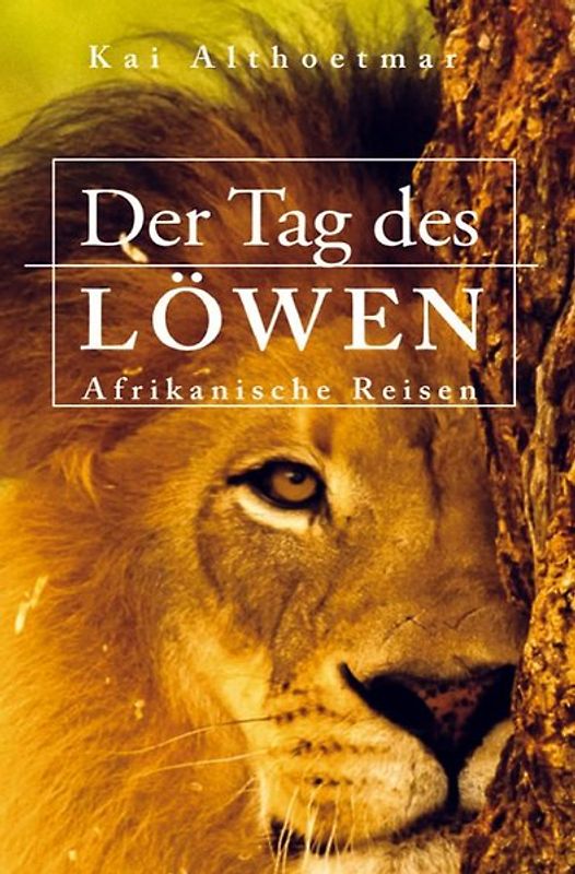 Der Tag des Löwen. Afrikanische Reisen
