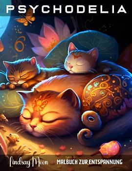 Psychodelia Malbuch zur Entspannung: 50 Faszinierende Psychodelische Motive von schlafenden Mädchen und Katzen für Kreativität, Gelassenheit und Stressabbau