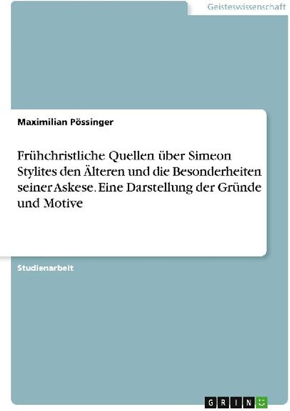 Frühchristliche Quellen über Simeon Stylites den Älteren und die Besonderheiten seiner Askese. Eine Darstellung der Gründe und Motive