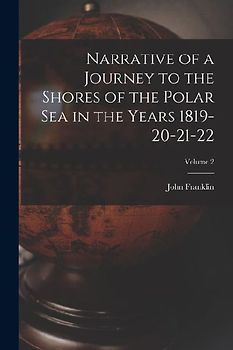 Narrative of a Journey to the Shores of the Polar Sea in the Years 1819-20-21-22; Volume 2