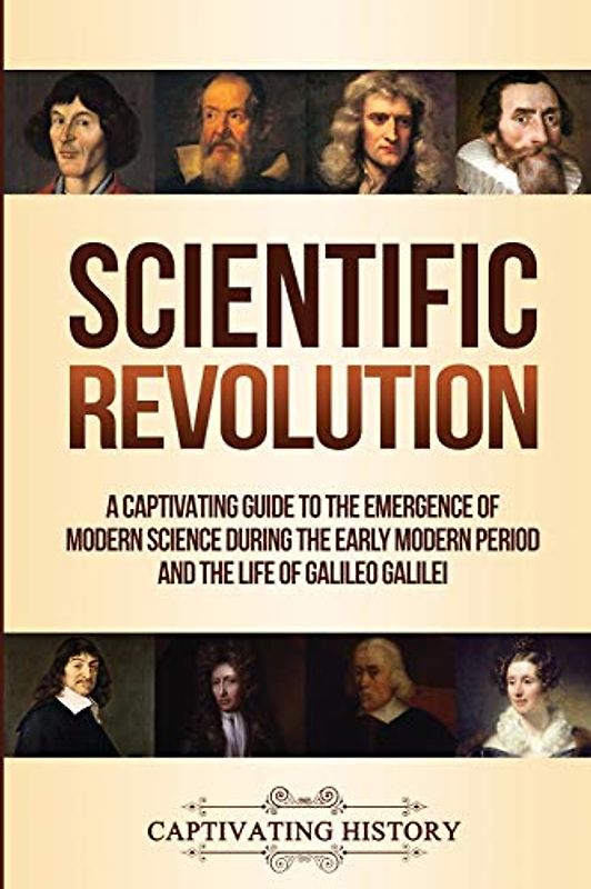 Scientific Revolution: A Captivating Guide to the Emergence of Modern Science During the Early Modern Period and the Life of Galileo Galilei (Periods in History)