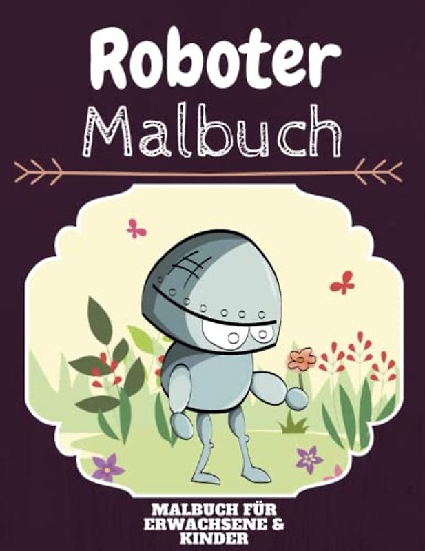 Roboter Malbuch: HOHE QUALITÄT: Lustiges Roboter Malbuch für Kinder Und Erwachsene: Süßes Roboter-Malbuch für Kinder und Kleinkinder-Spaß Designs für Jungen und Mädchen (Vorschule)