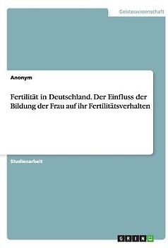 Fertilität in Deutschland. Der Einfluss der Bildung der Frau auf ihr Fertilitätsverhalten