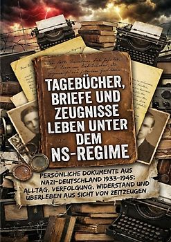 Tagebücher, Briefe und Zeugnisse: Leben unter dem NS-Regime