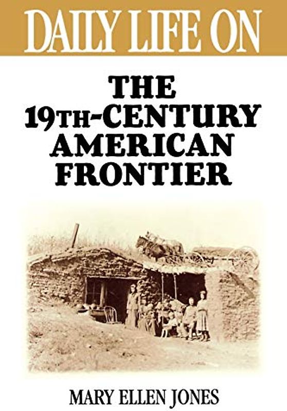 Daily Life on the Nineteenth Century American Frontier (Greenwood Press "Daily Life Through History")