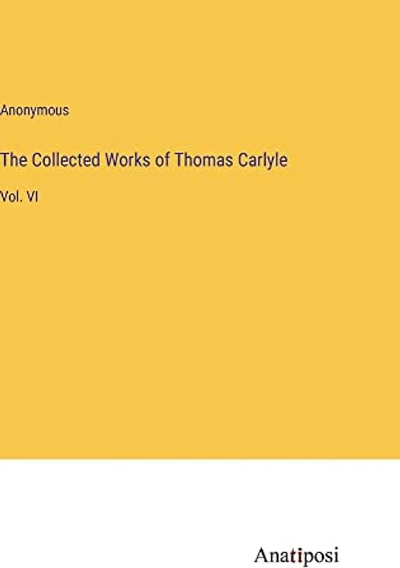 The Collected Works of Thomas Carlyle: Vol. VI